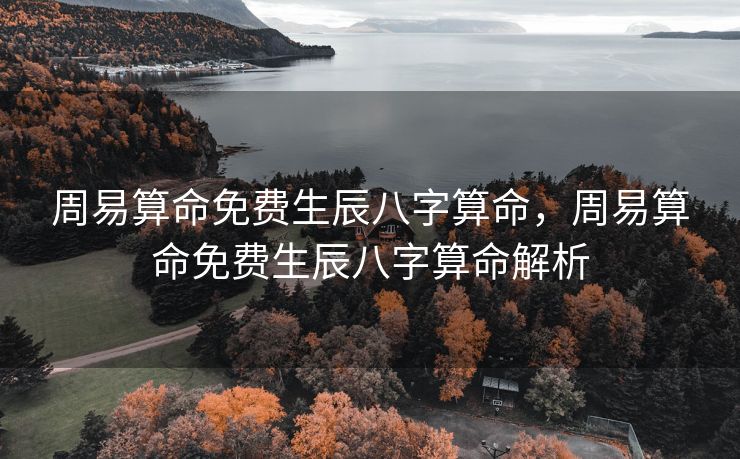 周易算命免费生辰八字算命，周易算命免费生辰八字算命解析