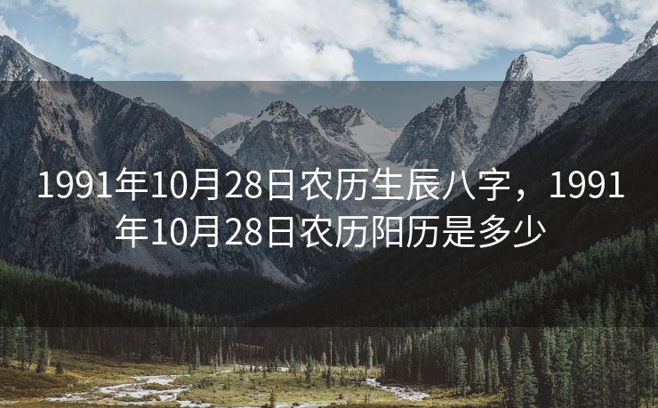 1991年10月28日农历生辰八字，1991年10月28日农历阳历是多少