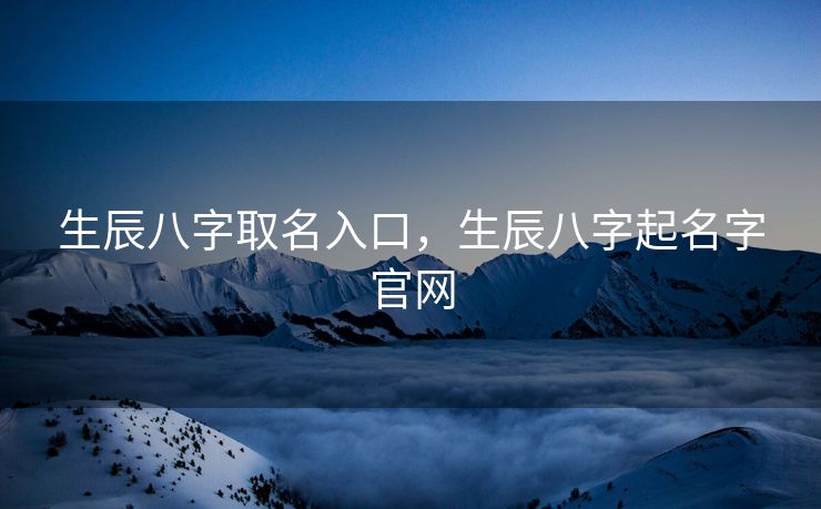 生辰八字取名入口，生辰八字起名字官网