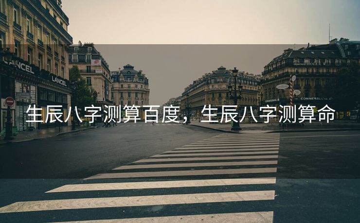 生辰八字测算百度，生辰八字测算命