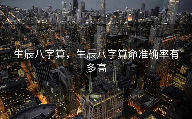 生辰八字算，生辰八字算命准确率有多高