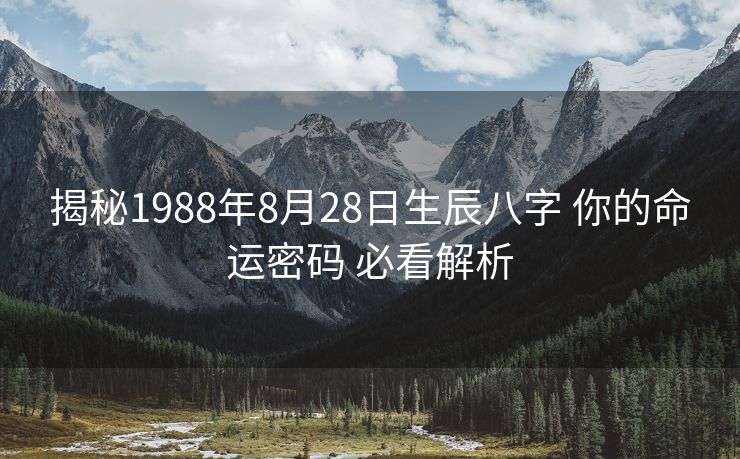 揭秘1988年8月28日生辰八字 你的命运密码 必看解析