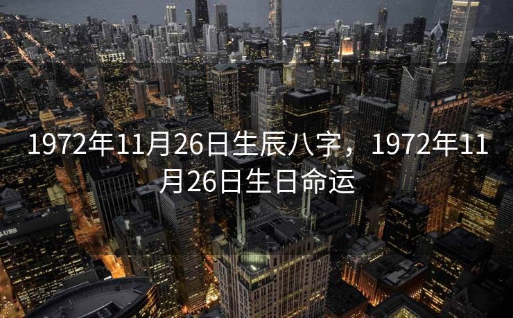 1972年11月26日生辰八字，1972年11月26日生日命运