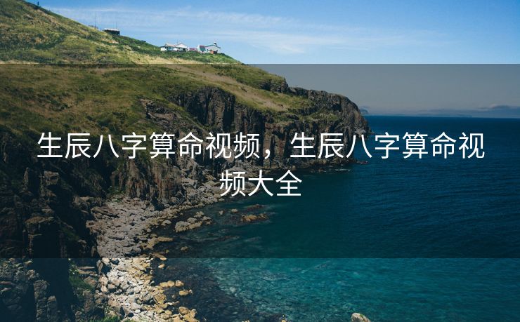 生辰八字算命视频，生辰八字算命视频大全
