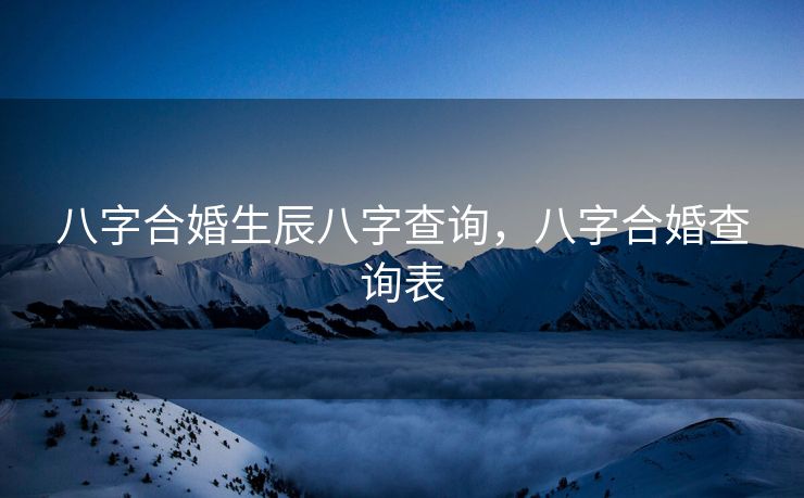 八字合婚生辰八字查询，八字合婚查询表