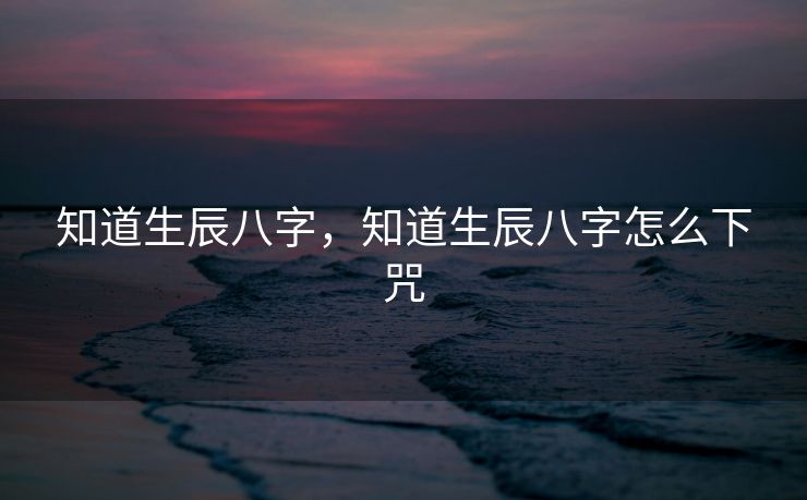 知道生辰八字，知道生辰八字怎么下咒