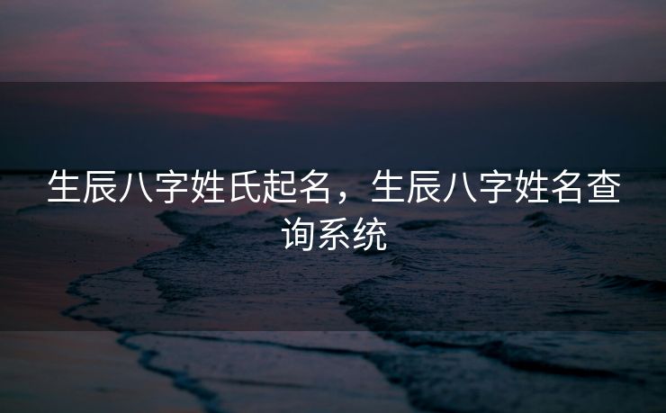 生辰八字姓氏起名，生辰八字姓名查询系统