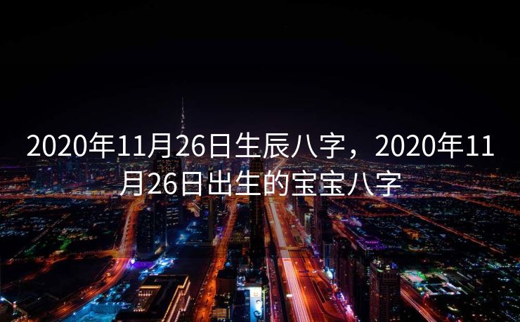 2020年11月26日生辰八字，2020年11月26日出生的宝宝八字