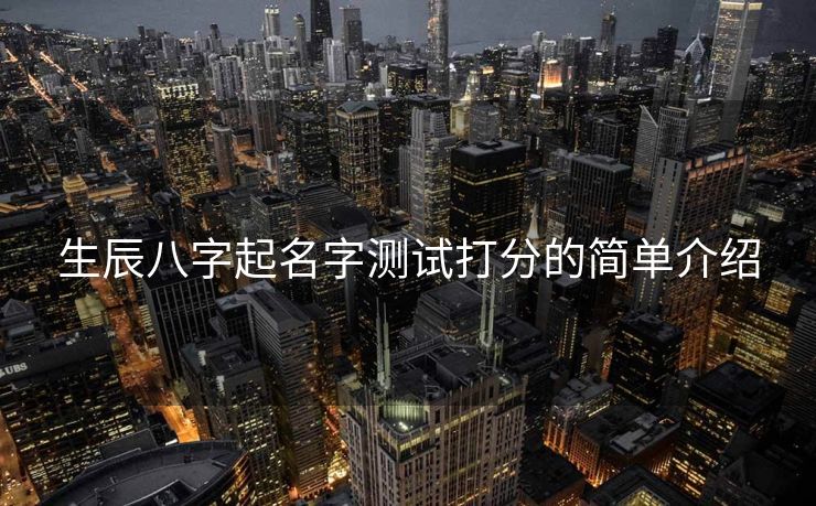 生辰八字起名字测试打分的简单介绍