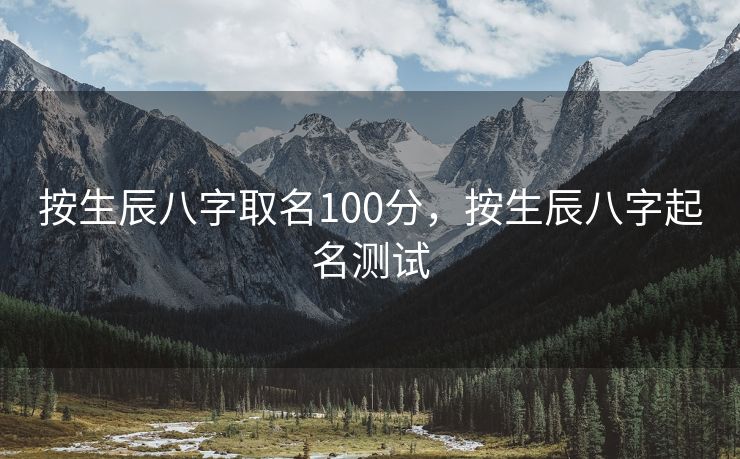 按生辰八字取名100分，按生辰八字起名测试