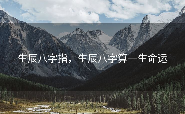 生辰八字指，生辰八字算一生命运