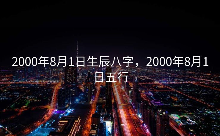2000年8月1日生辰八字，2000年8月1日五行