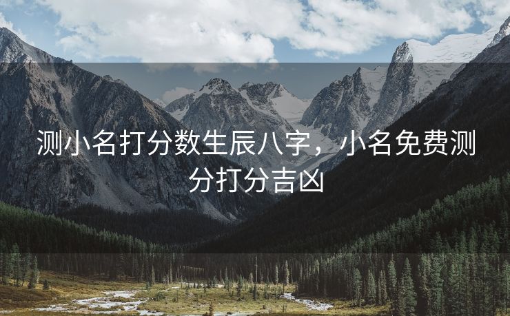 测小名打分数生辰八字，小名免费测分打分吉凶