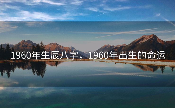 1960年生辰八字，1960年出生的命运