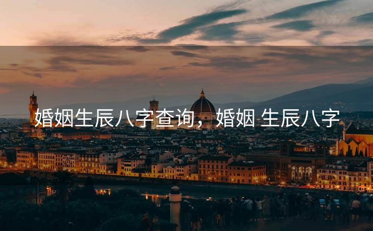 婚姻生辰八字查询，婚姻 生辰八字
