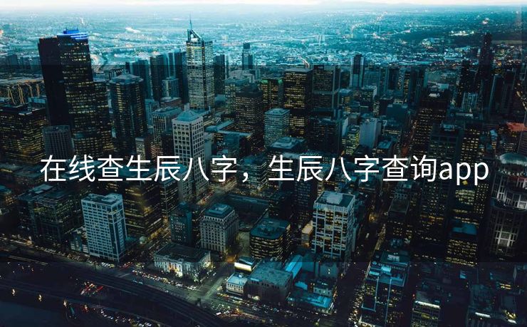在线查生辰八字，生辰八字查询app