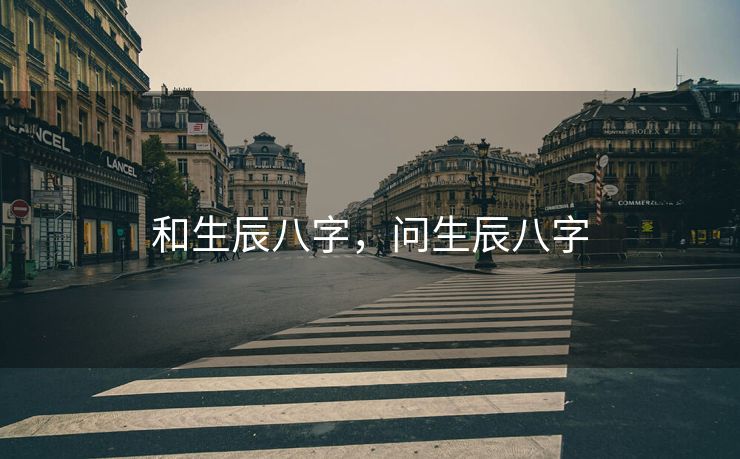 和生辰八字，问生辰八字