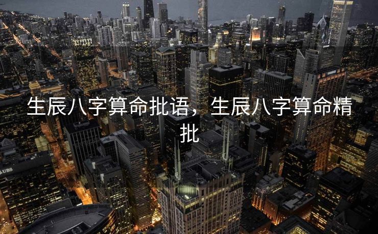 生辰八字算命批语，生辰八字算命精批