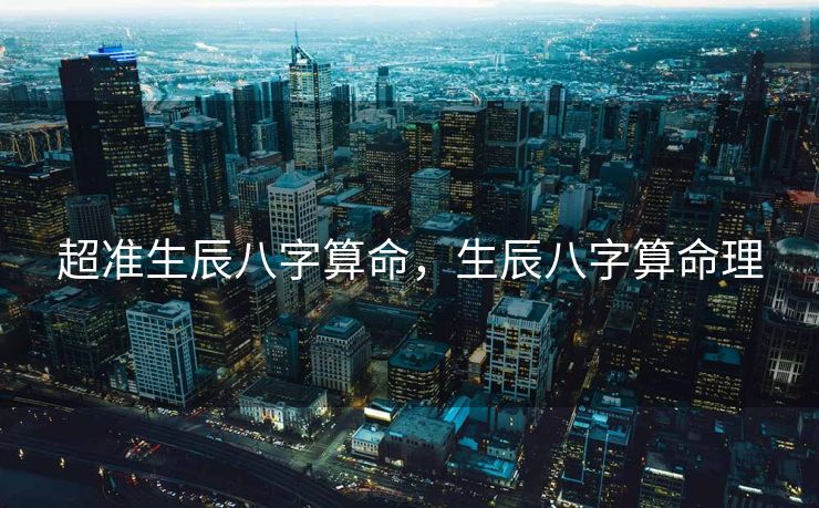 超准生辰八字算命，生辰八字算命理
