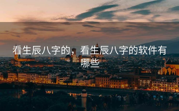 看生辰八字的，看生辰八字的软件有哪些
