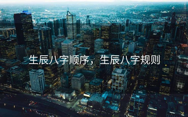 生辰八字顺序，生辰八字规则