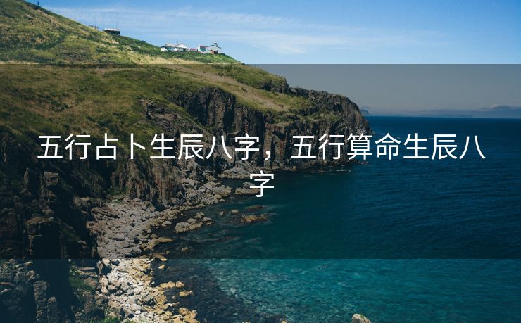 五行占卜生辰八字，五行算命生辰八字