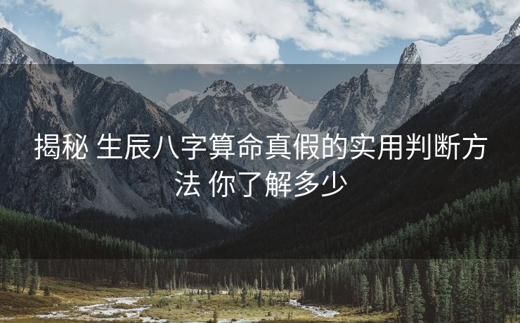 揭秘 生辰八字算命真假的实用判断方法 你了解多少