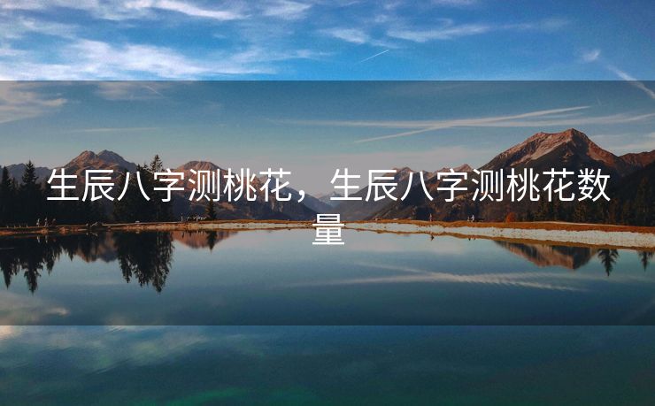 生辰八字测桃花，生辰八字测桃花数量