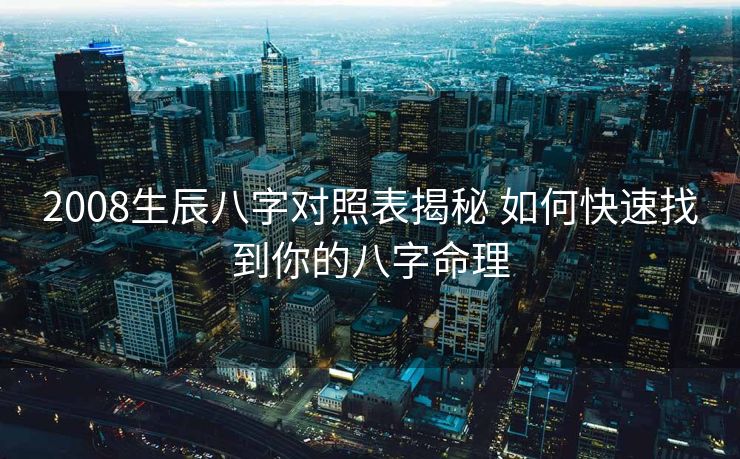 2008生辰八字对照表揭秘 如何快速找到你的八字命理