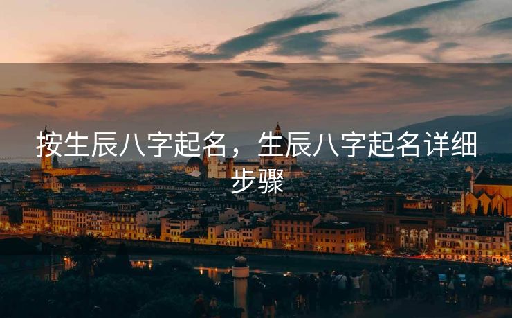 按生辰八字起名，生辰八字起名详细步骤