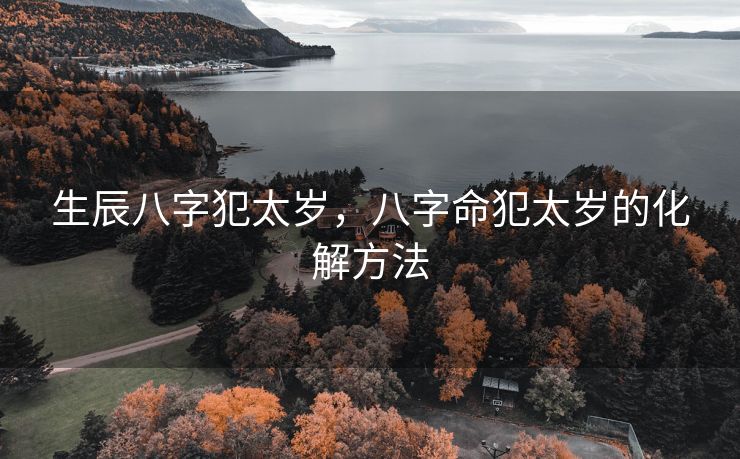生辰八字犯太岁，八字命犯太岁的化解方法